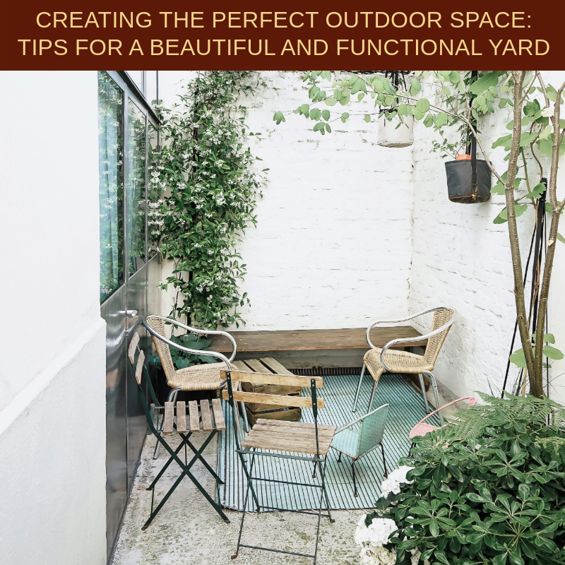 Creating the Perfect Outdoor Space: Tips for a Beautiful and Functional Yard